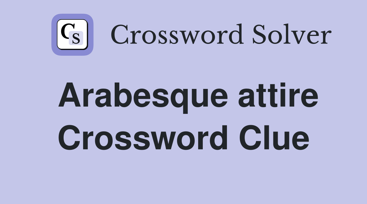 Arabesque attire Crossword Clue