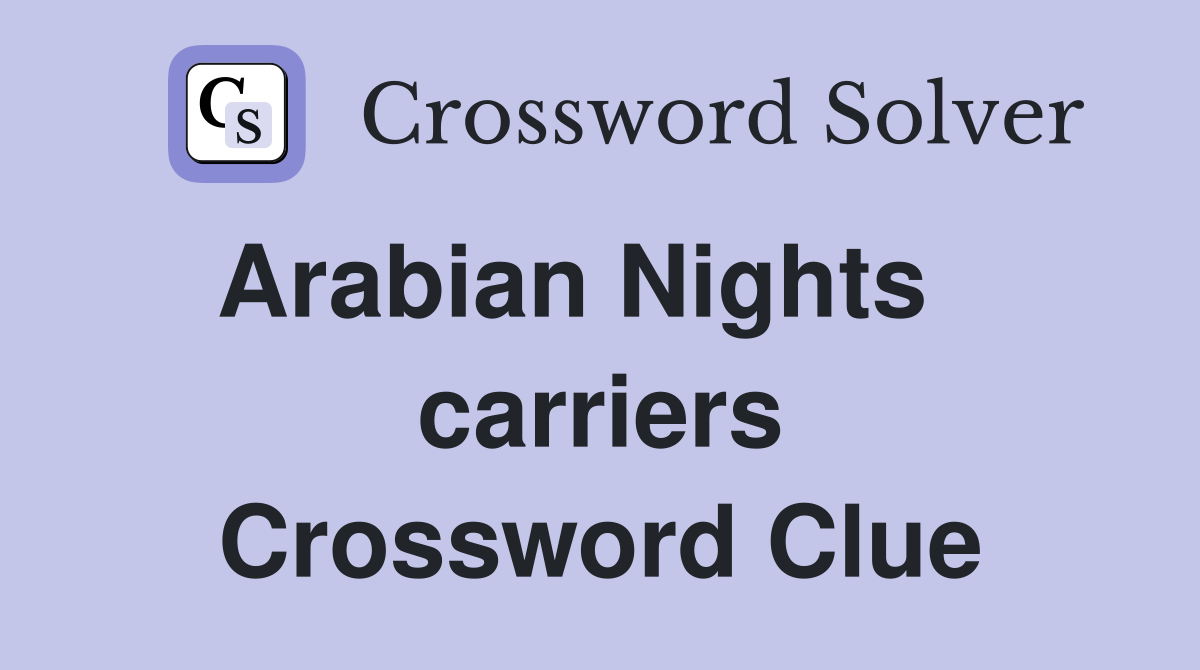 Arabian Nights    carriers Crossword Clue