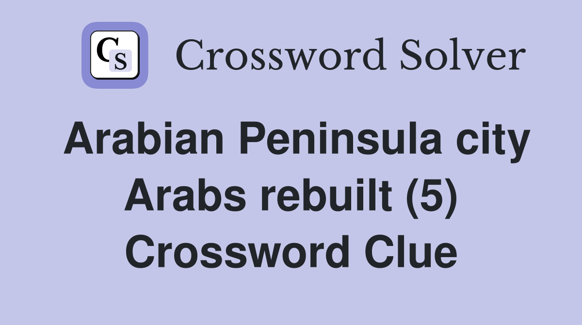 Arabian Peninsula city Arabs rebuilt (5) Crossword Clue