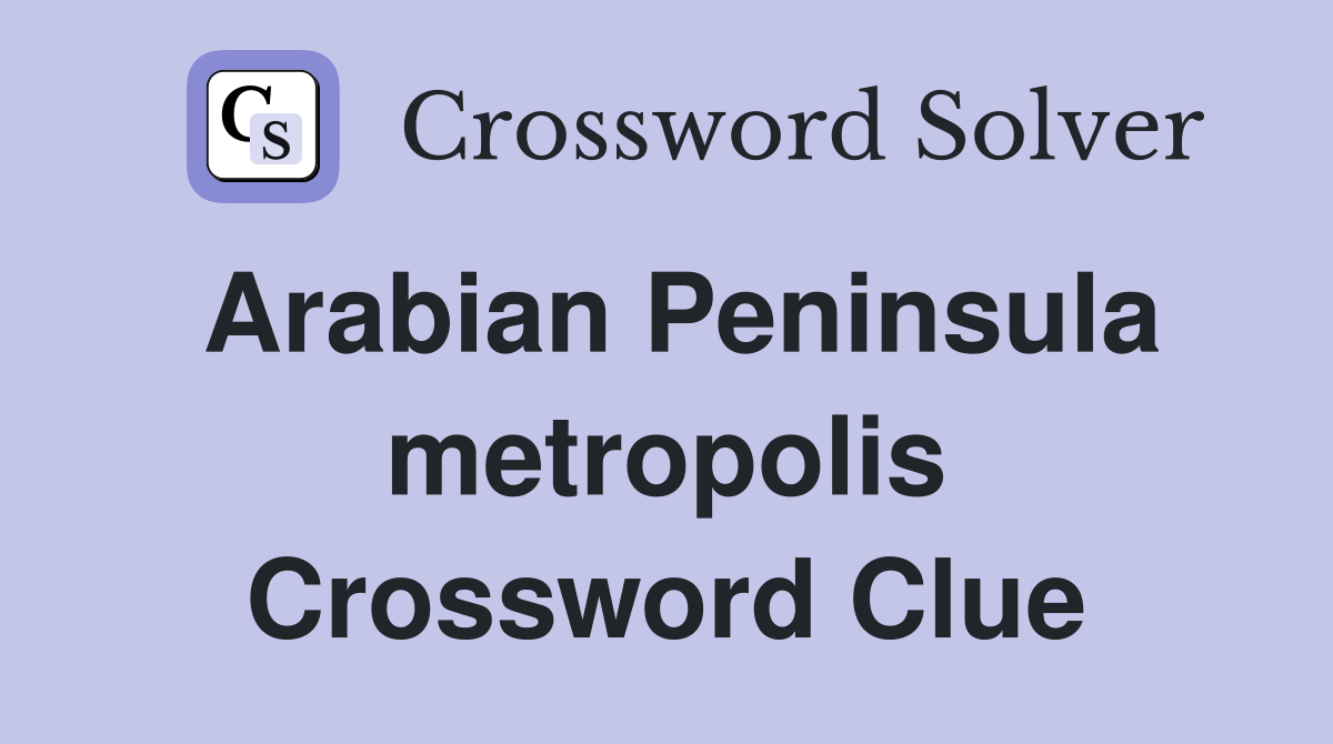 Arabian Peninsula metropolis Crossword Clue
