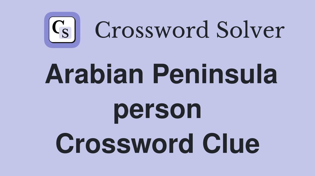 Arabian Peninsula person Crossword Clue