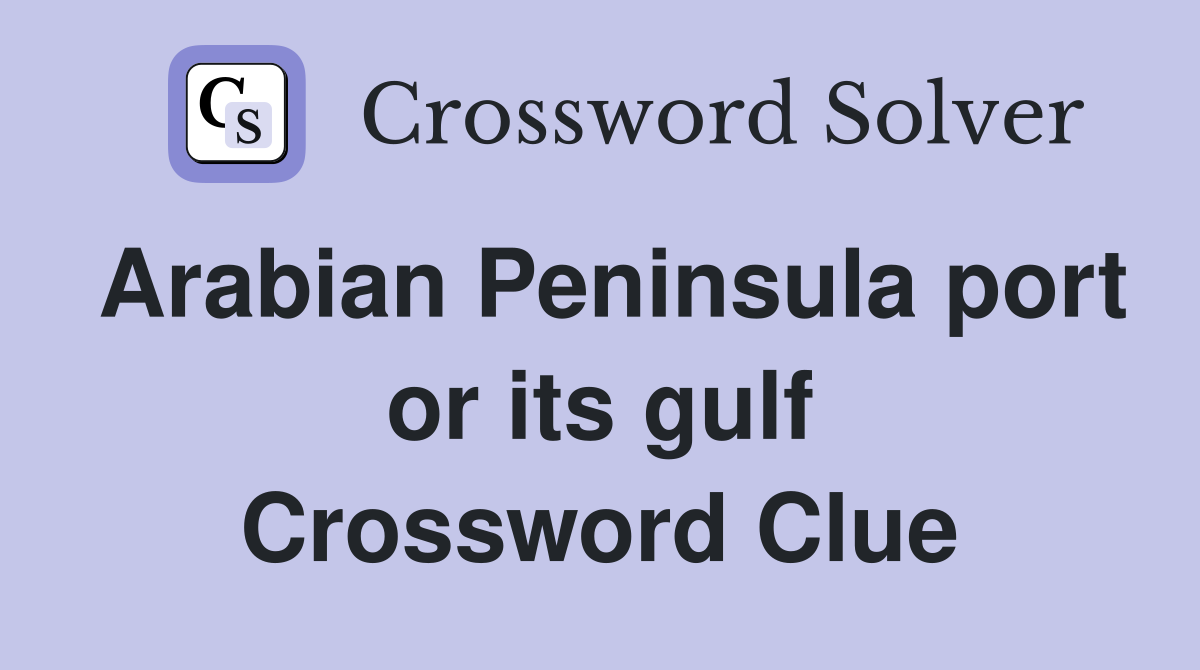 Arabian Peninsula port or its gulf Crossword Clue