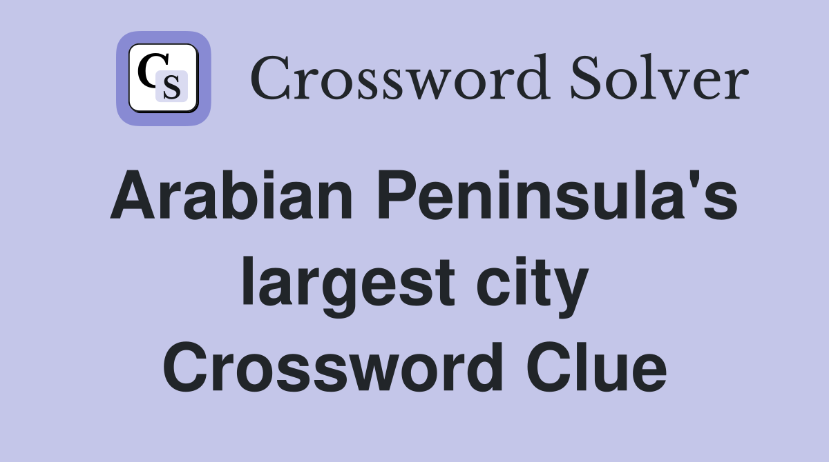 Arabian Peninsula's largest city Crossword Clue