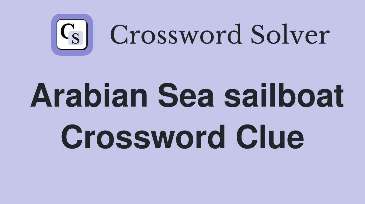 Arabian Sea sailboat Crossword Clue