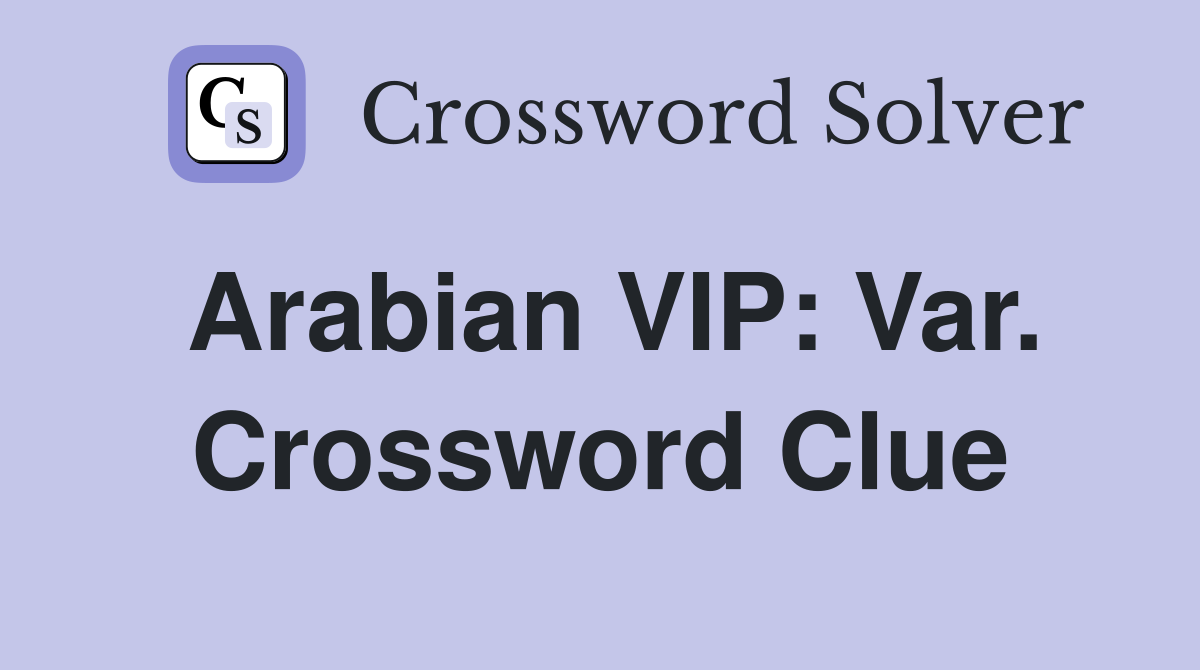 Arabian VIP: Var. Crossword Clue