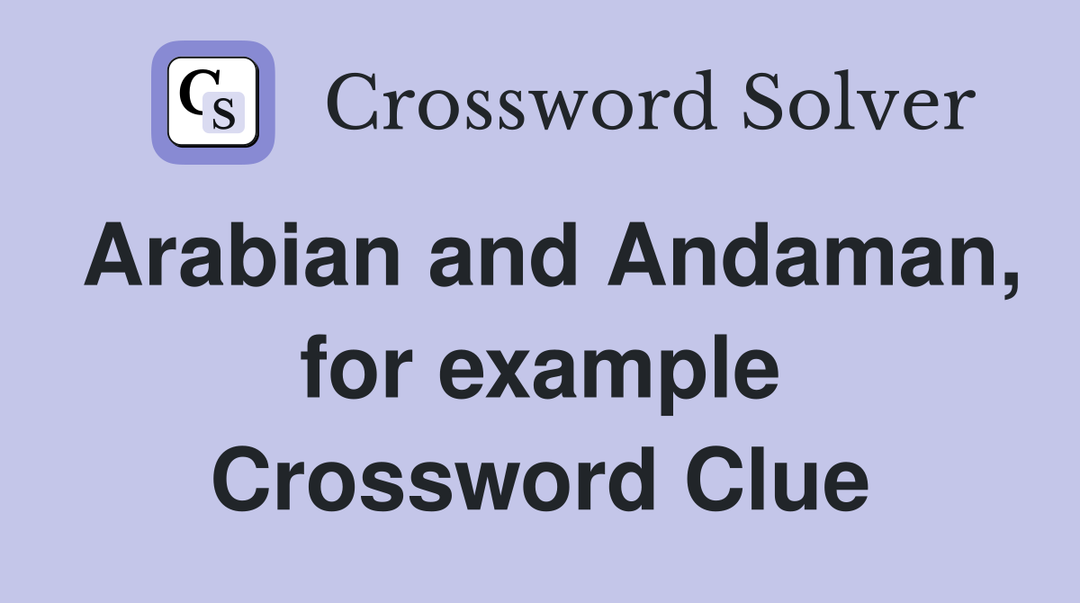 Arabian and Andaman, for example Crossword Clue