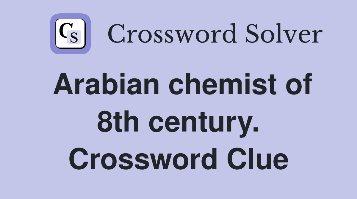 Arabian chemist of 8th century. Crossword Clue
