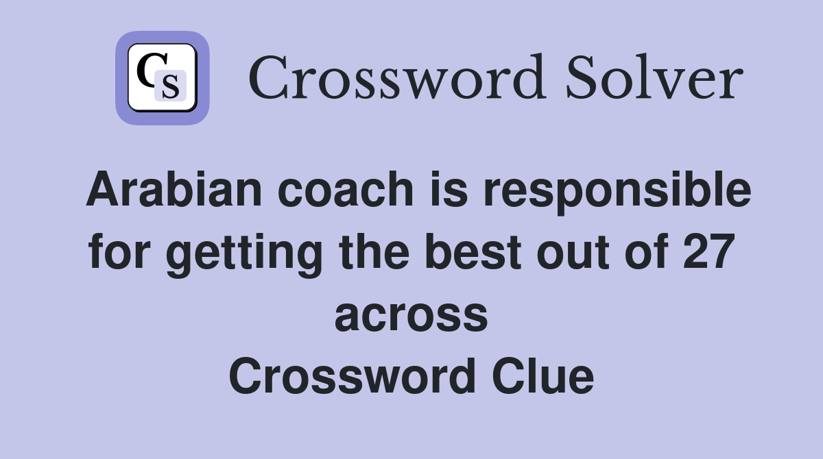Arabian coach is responsible for getting the best out of 27 across Crossword Clue