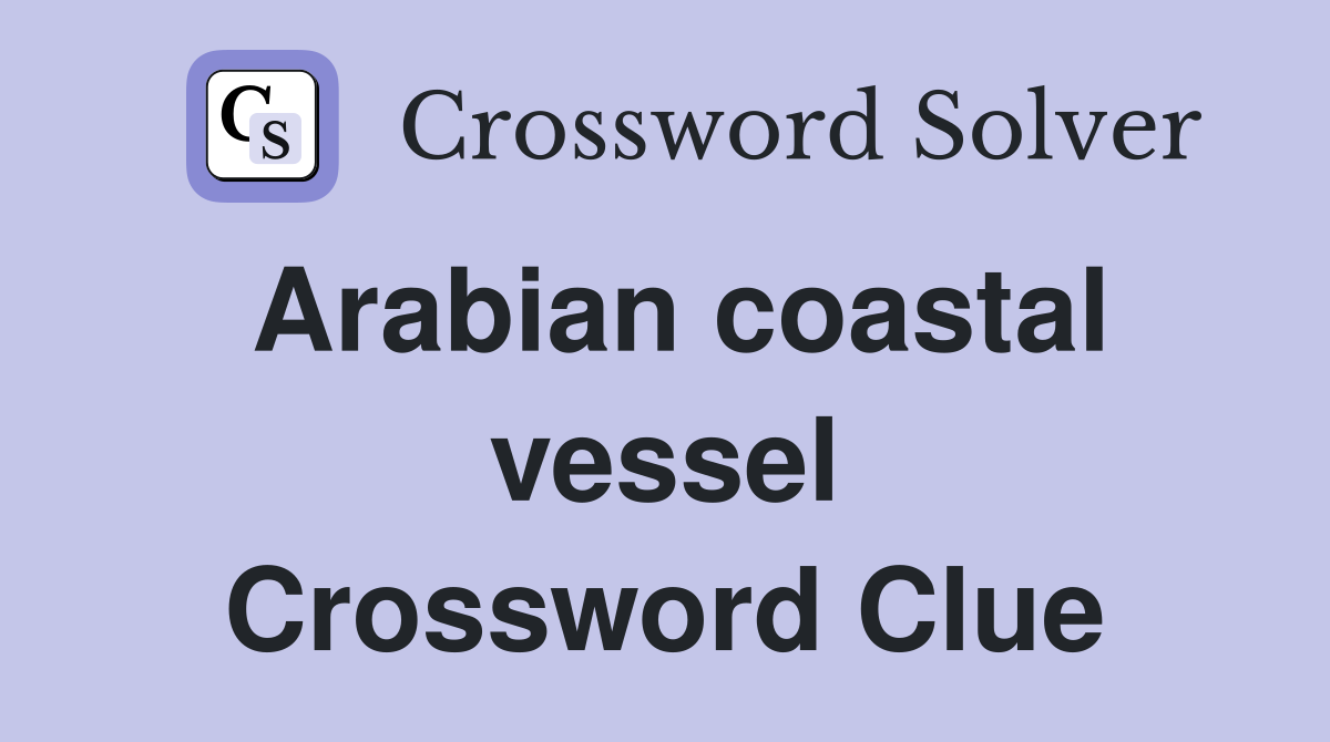 Arabian coastal vessel Crossword Clue