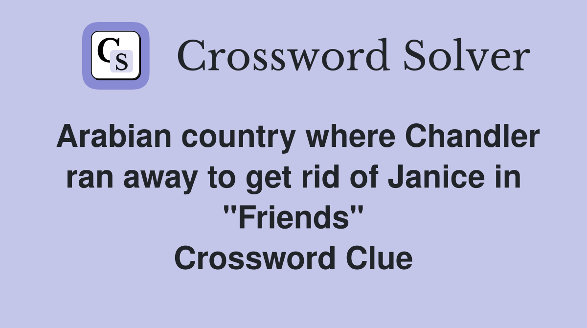 Arabian country where Chandler ran away to get rid of Janice in "Friends" Crossword Clue