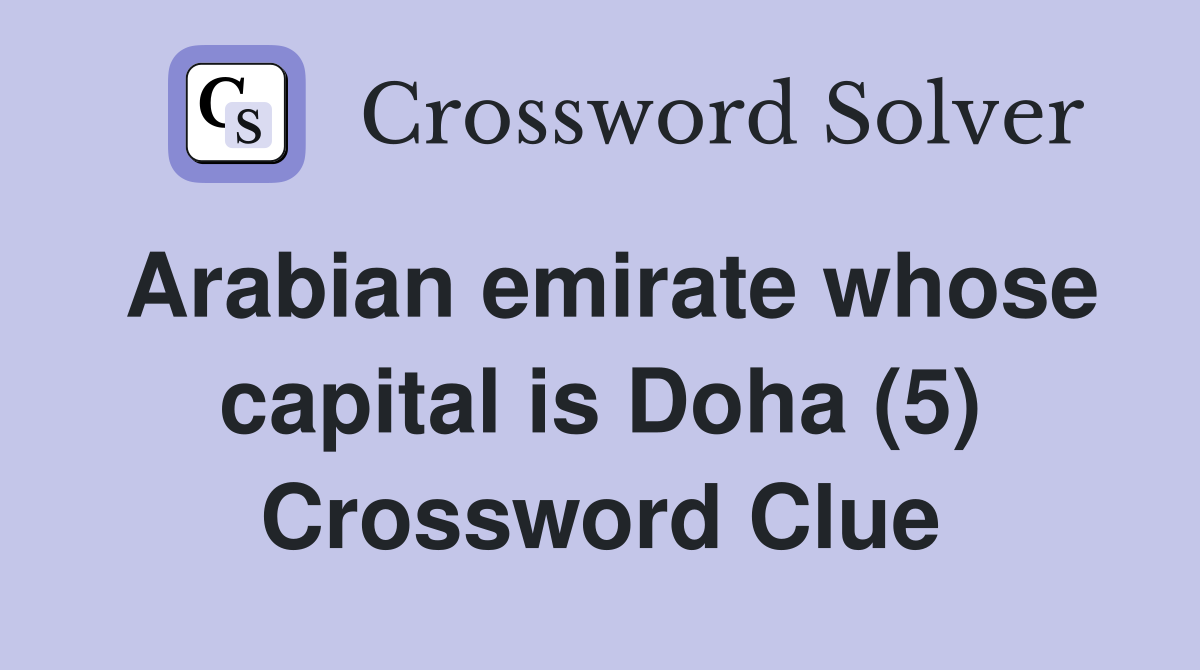 Arabian emirate whose capital is Doha (5) Crossword Clue