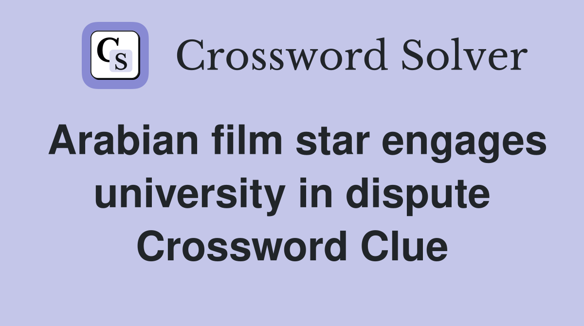 Arabian film star engages university in dispute Crossword Clue