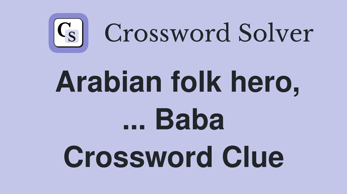 Arabian folk hero, ... Baba Crossword Clue
