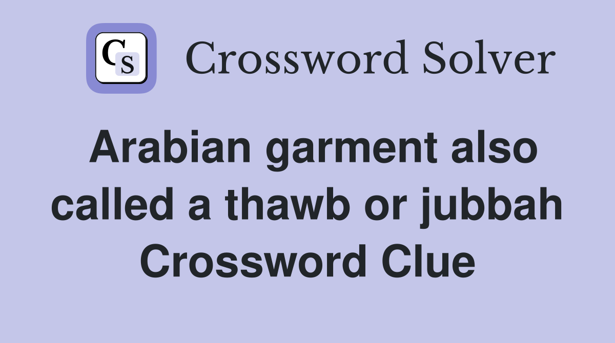 Arabian garment also called a thawb or jubbah Crossword Clue