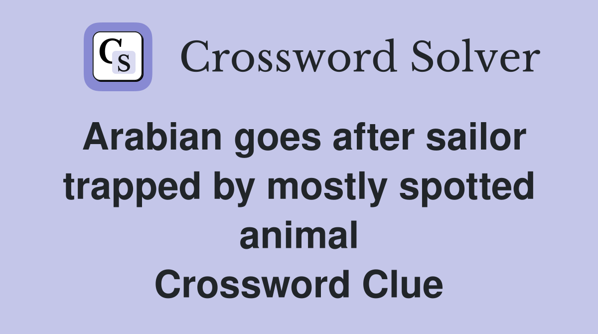Arabian goes after sailor trapped by mostly spotted animal Crossword Clue