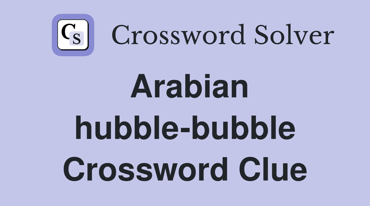 Arabian hubble-bubble Crossword Clue