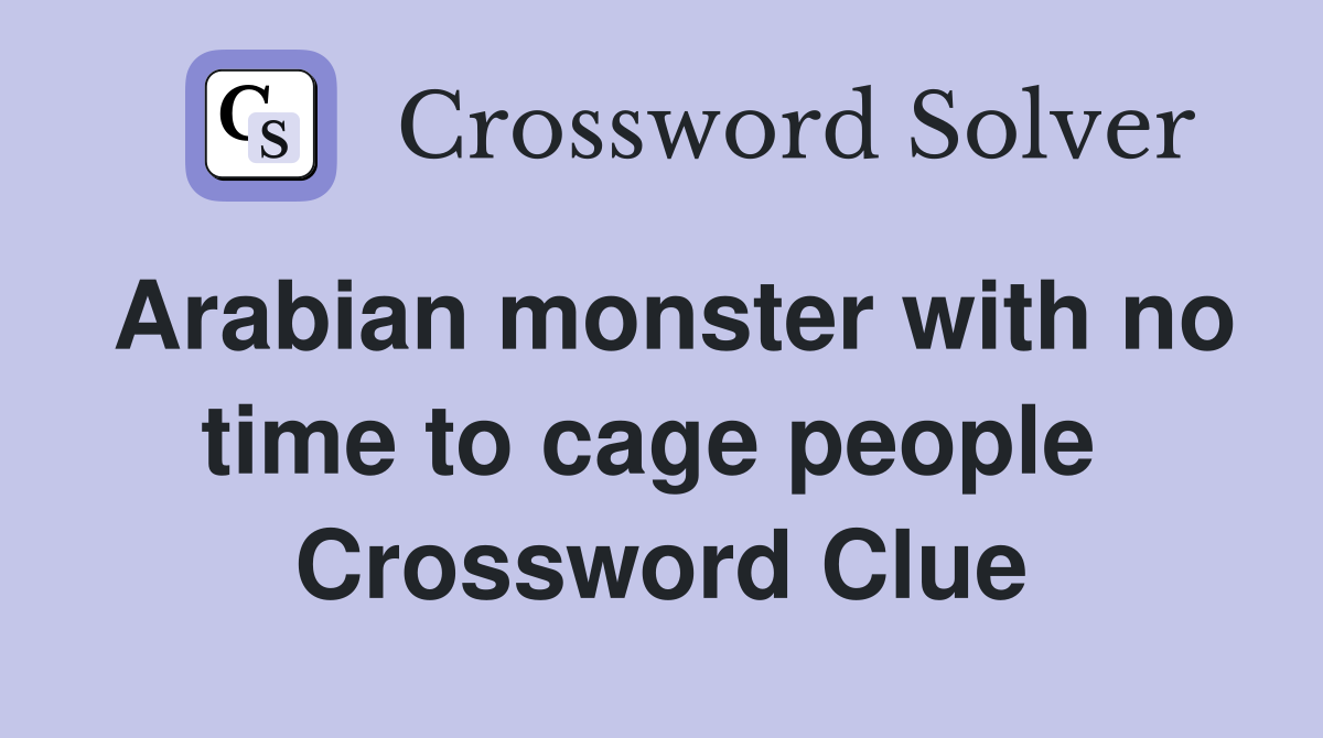 Arabian monster with no time to cage people  Crossword Clue