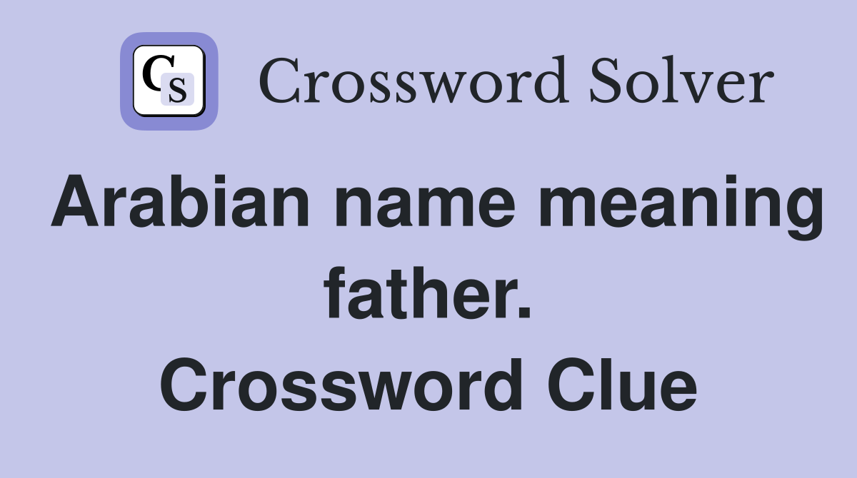 Arabian name meaning father. Crossword Clue