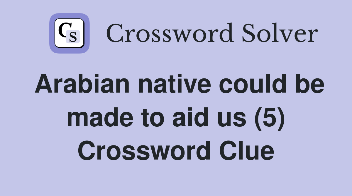 Arabian native could be made to aid us (5) Crossword Clue