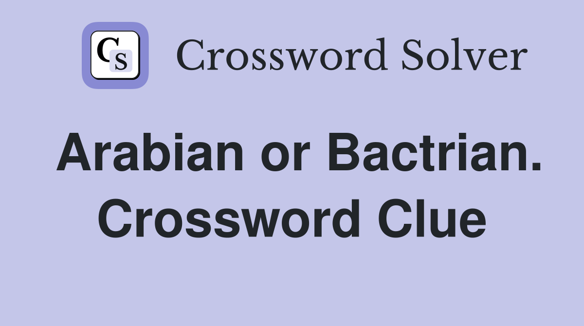 Arabian or Bactrian. Crossword Clue