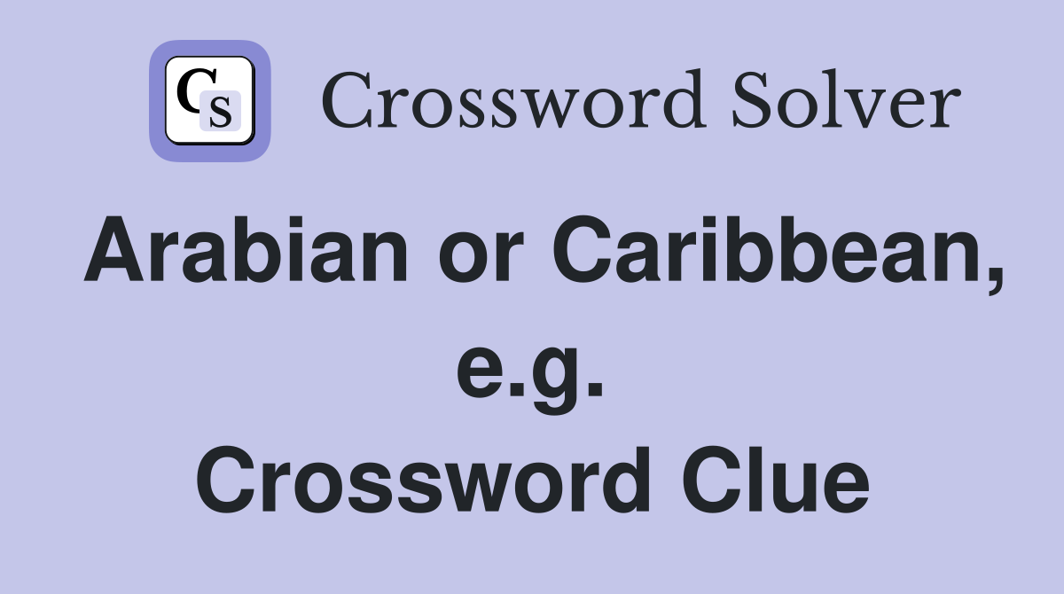 Arabian or Caribbean, e.g. Crossword Clue