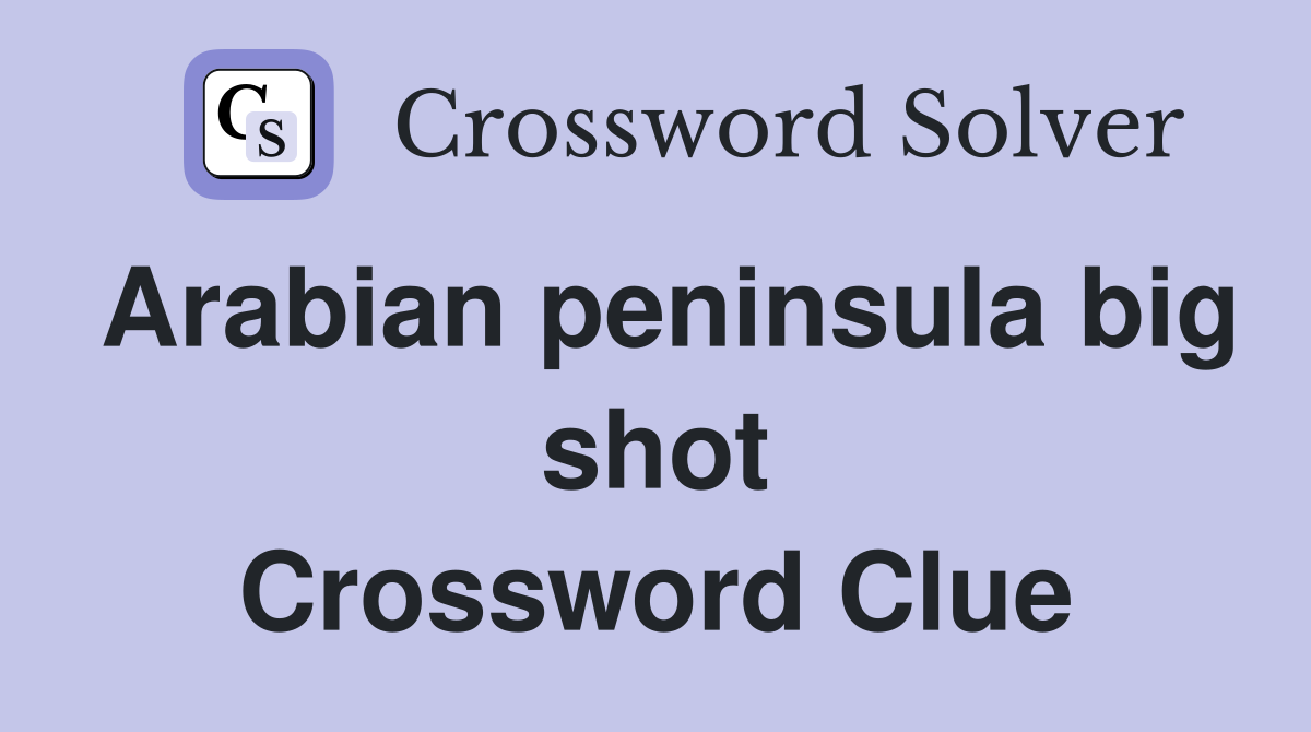 Arabian peninsula big shot Crossword Clue