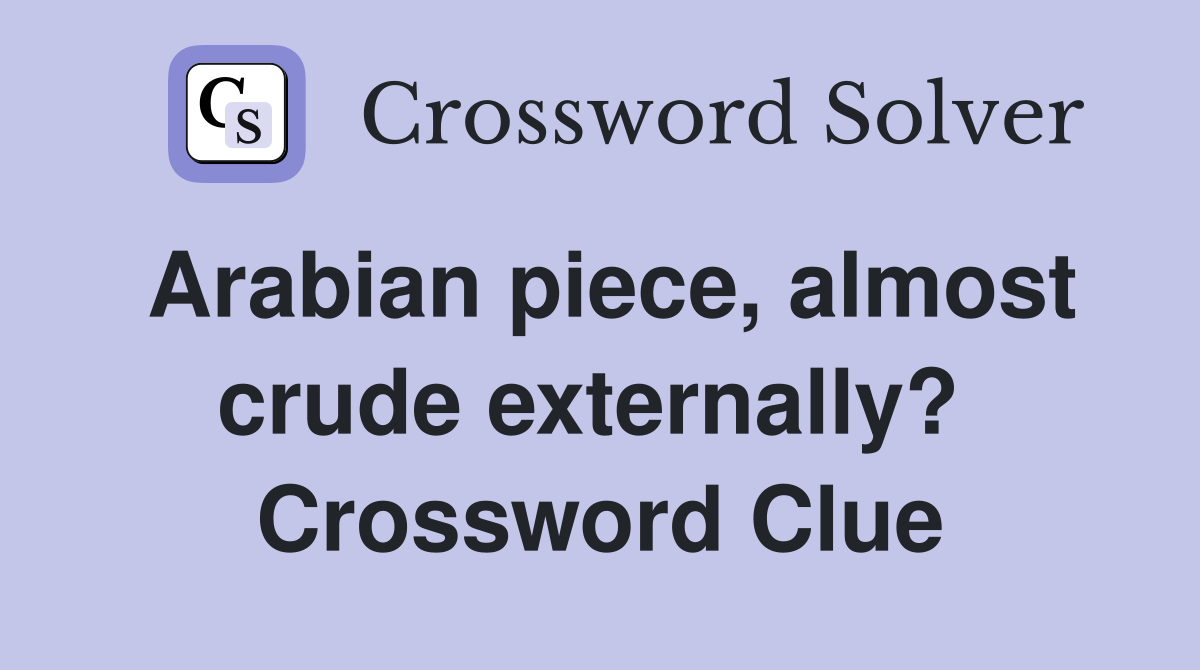 Arabian piece, almost crude externally?  Crossword Clue