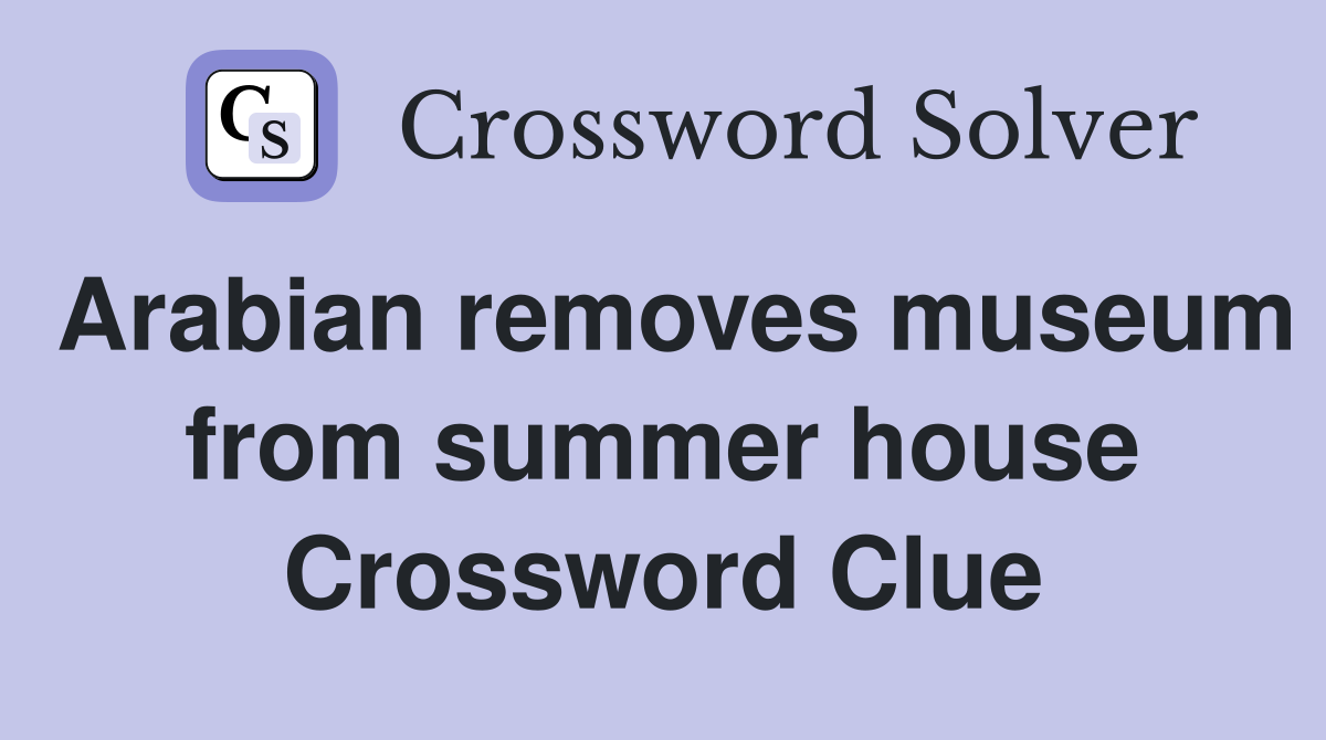 Arabian removes museum from summer house Crossword Clue