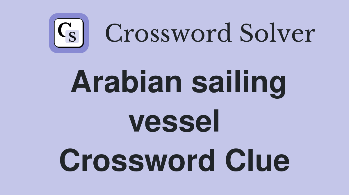 Arabian sailing vessel Crossword Clue