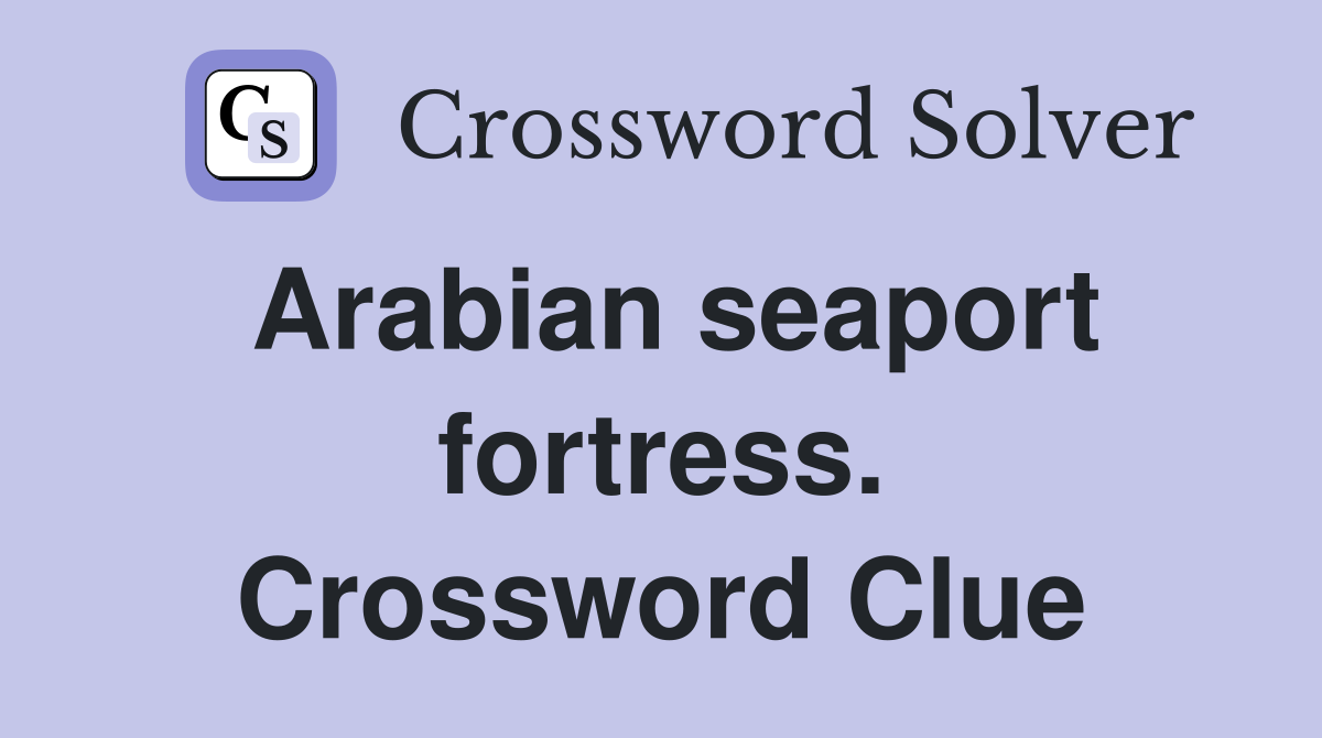 Arabian seaport fortress. Crossword Clue