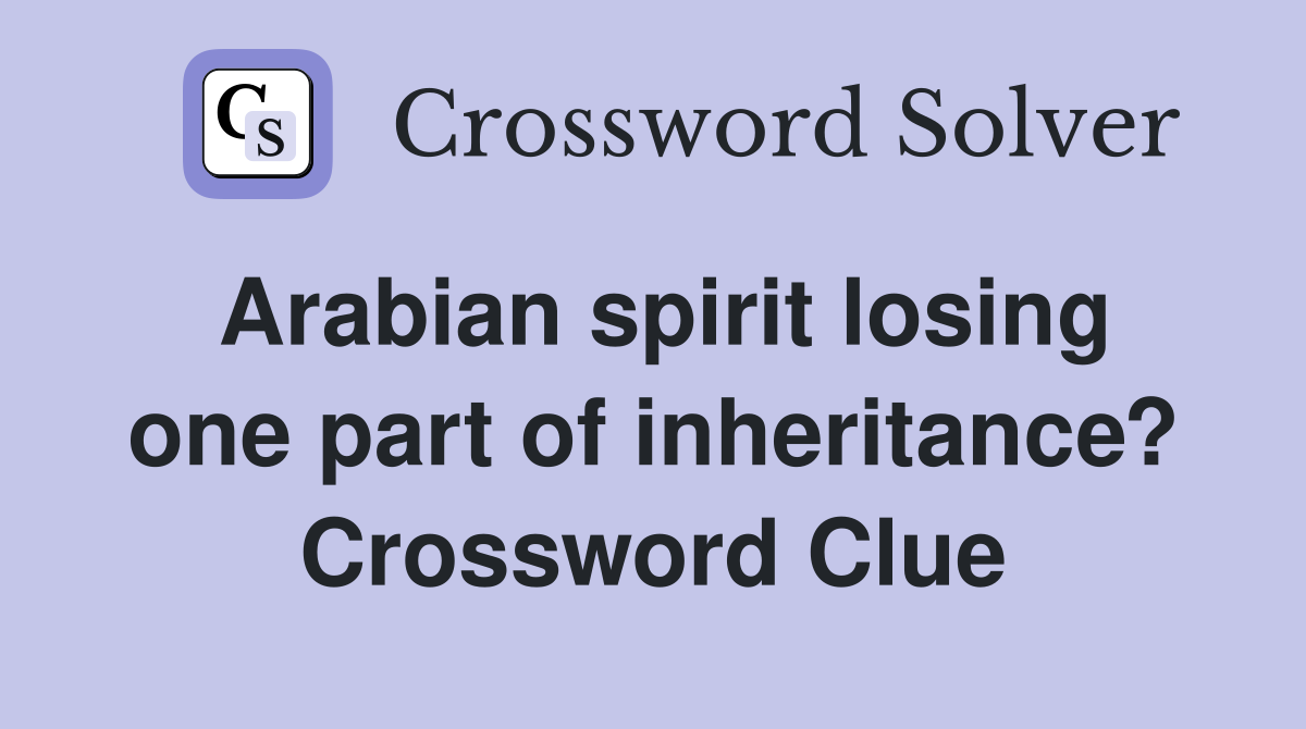 Arabian spirit losing one part of inheritance? Crossword Clue