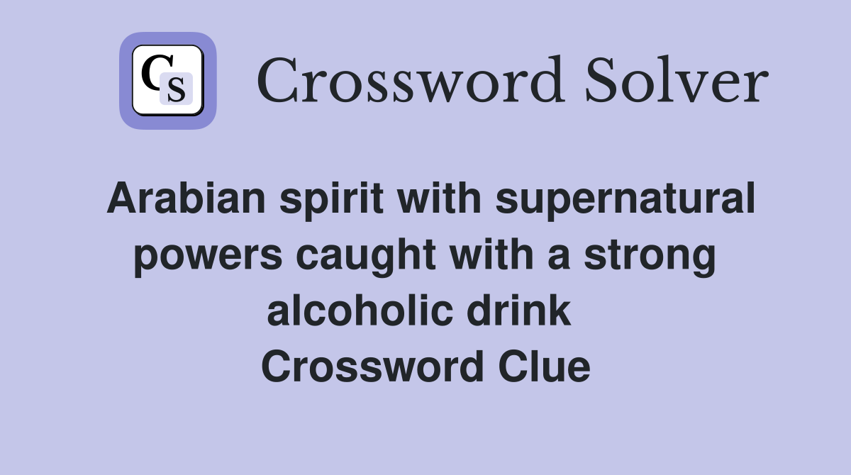 Arabian spirit with supernatural powers caught with a strong alcoholic drink  Crossword Clue