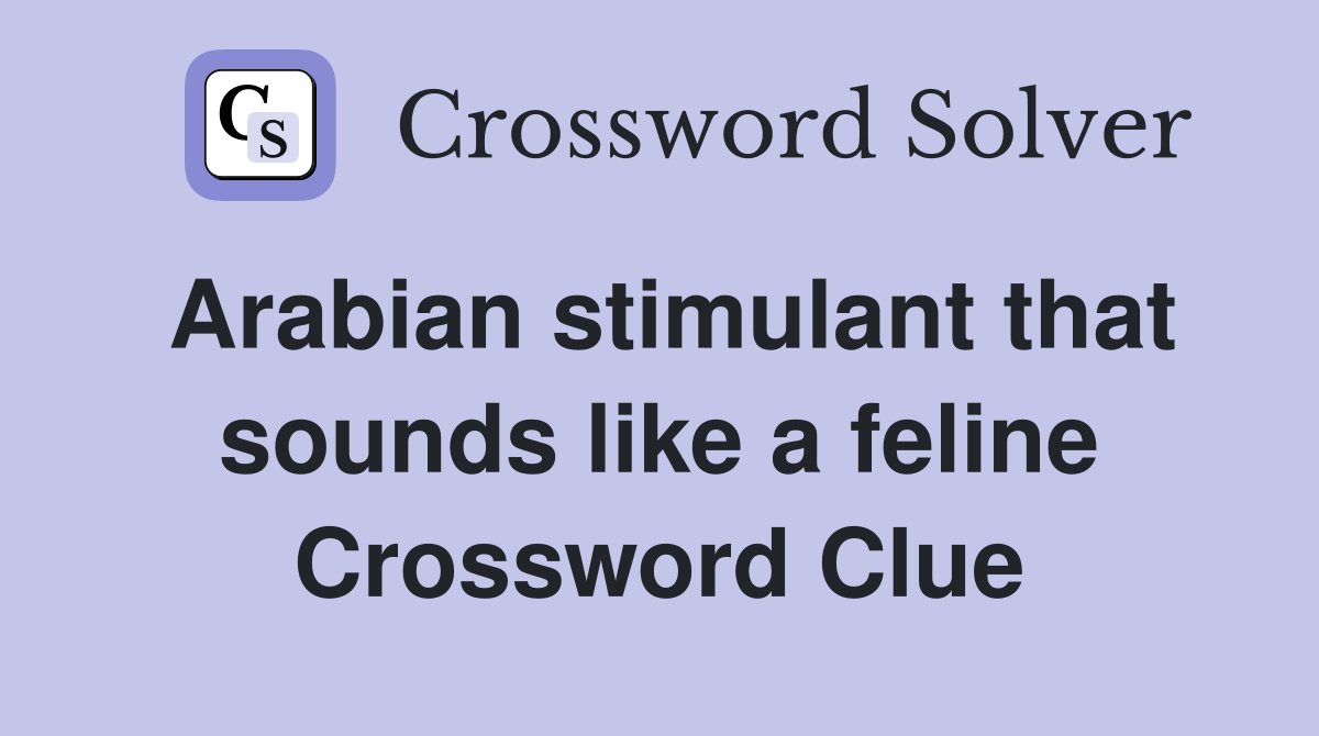 Arabian stimulant that sounds like a feline Crossword Clue