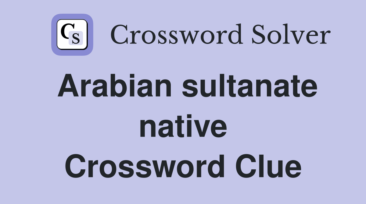 Arabian sultanate native Crossword Clue