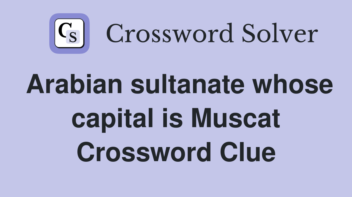 Arabian sultanate whose capital is Muscat Crossword Clue