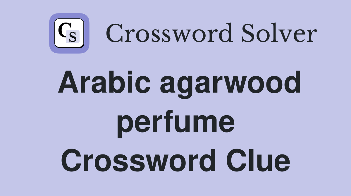 Arabic agarwood perfume Crossword Clue