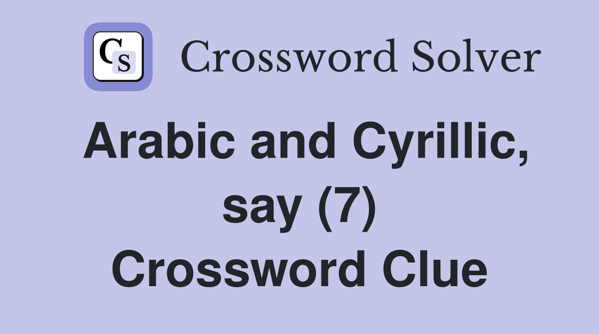 Arabic and Cyrillic, say (7) Crossword Clue