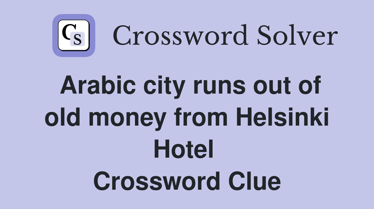 Arabic city runs out of old money from Helsinki Hotel  Crossword Clue