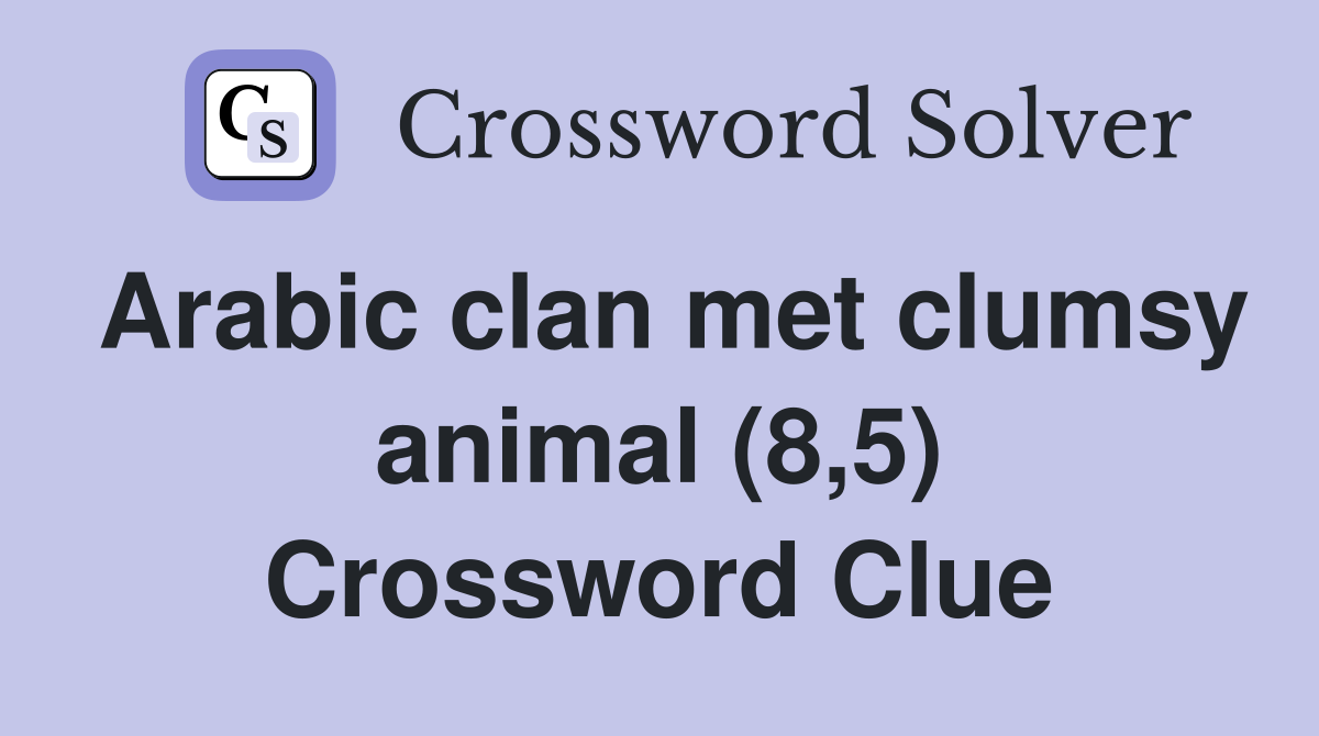 Arabic clan met clumsy animal (8 5) Crossword Clue Answers