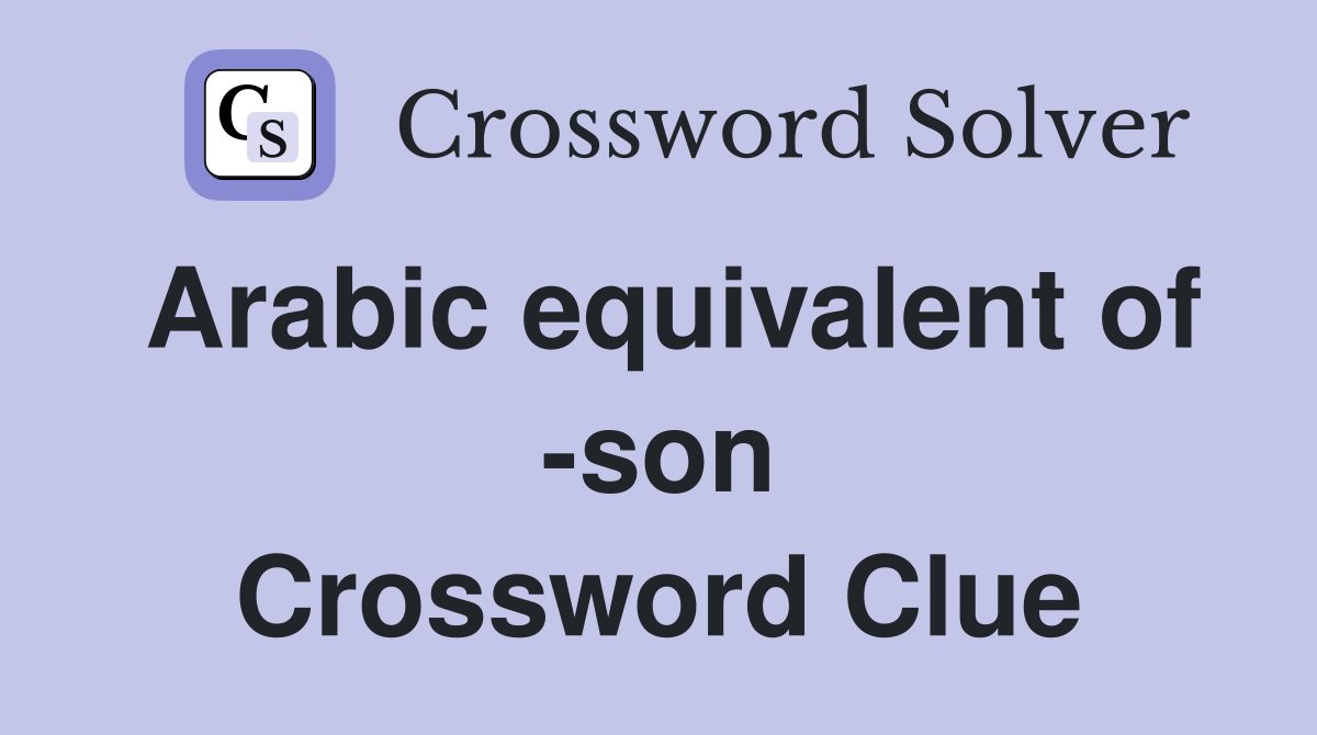 Arabic equivalent of -son Crossword Clue