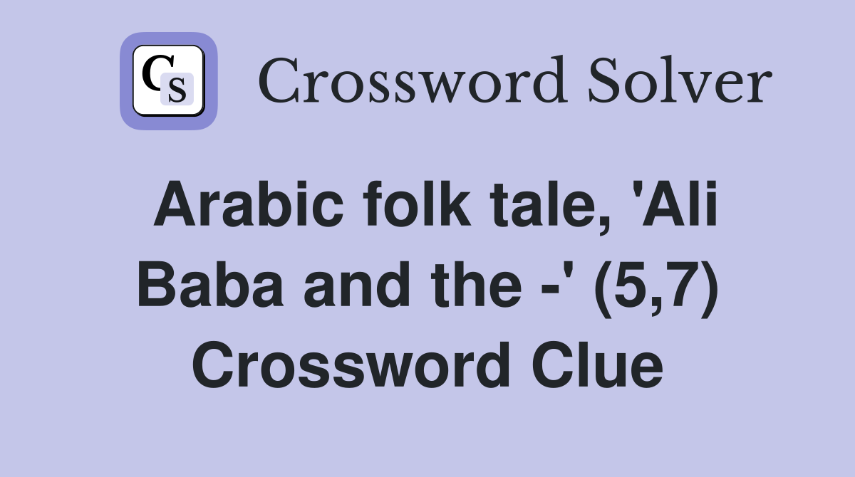 Arabic folk tale, 'Ali Baba and the -' (5,7) Crossword Clue