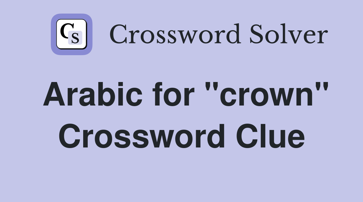 Arabic for "crown" Crossword Clue
