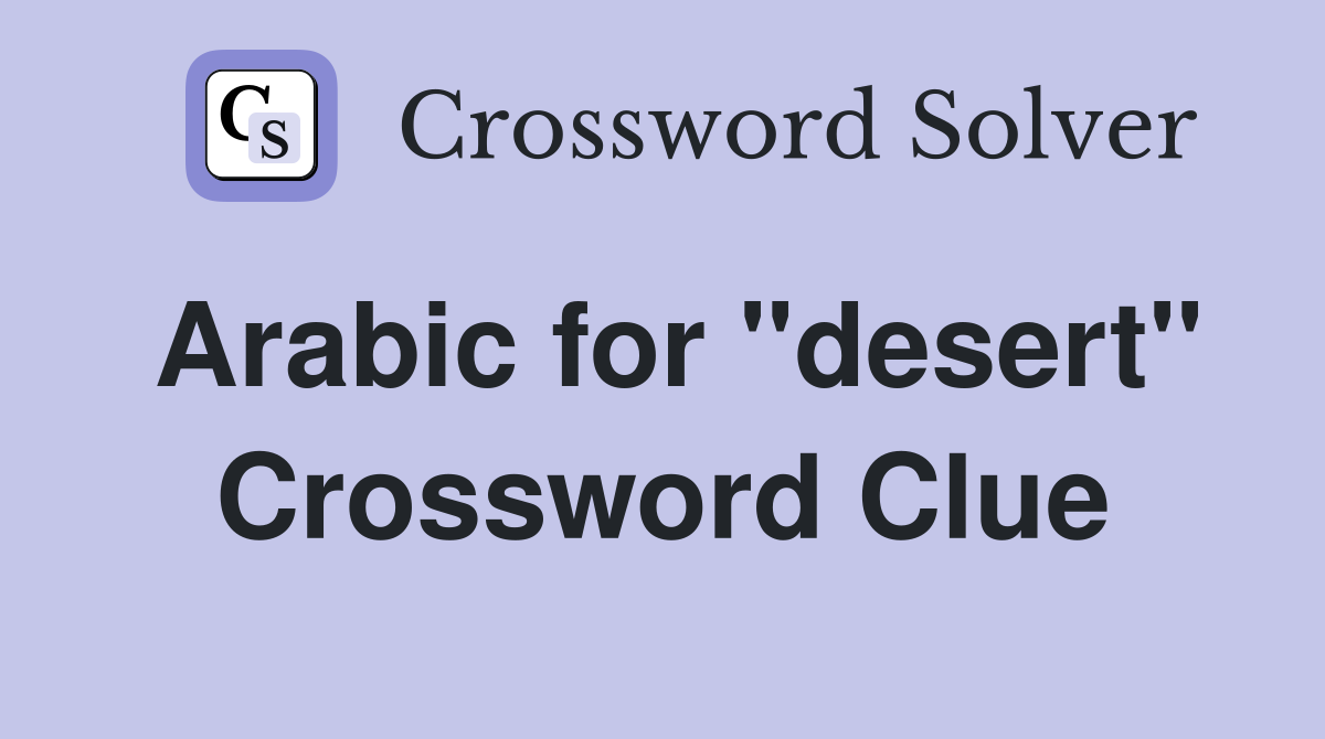 Arabic for "desert" Crossword Clue