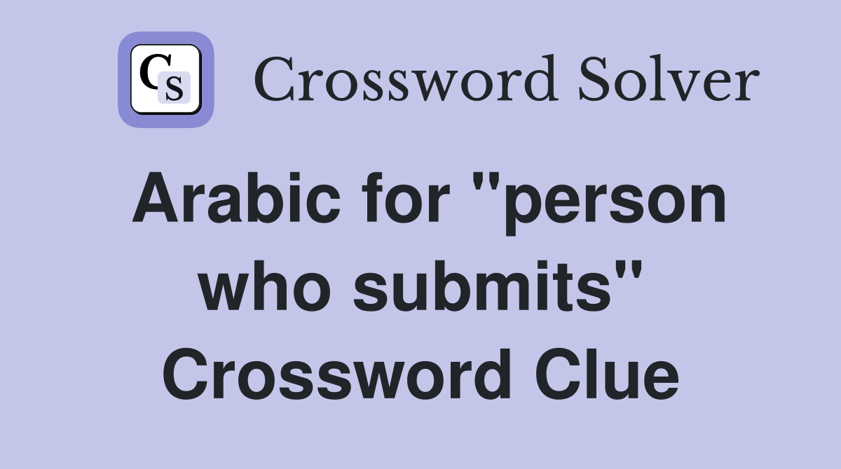 Arabic for "person who submits" Crossword Clue