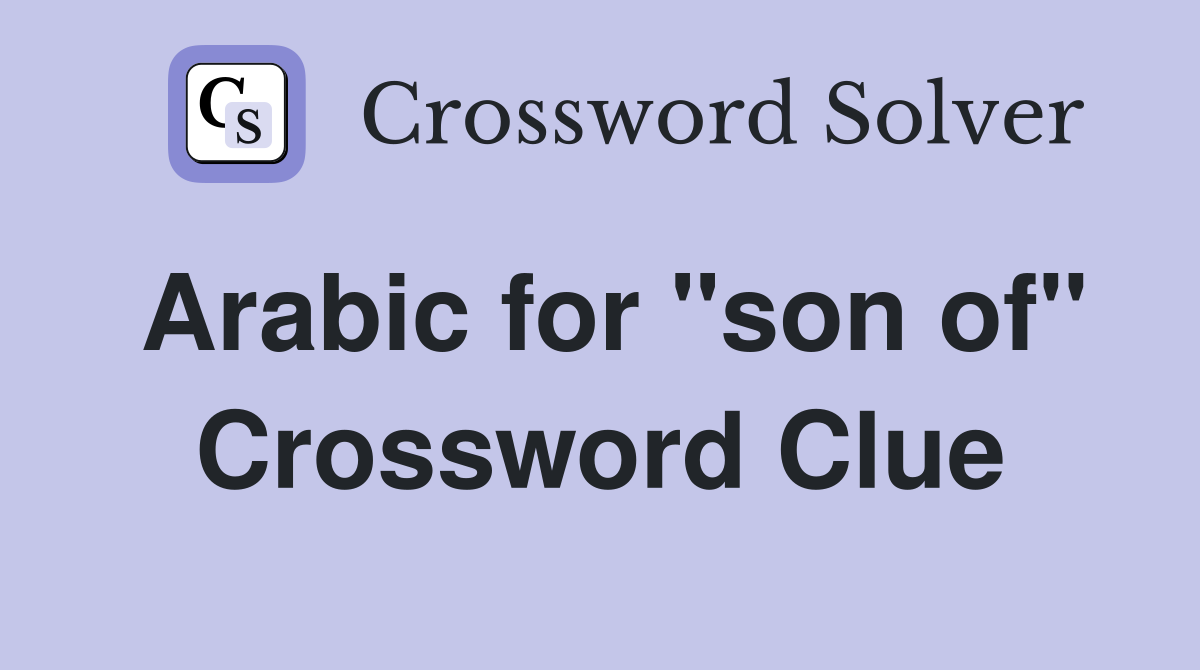 Arabic for quot son of quot Crossword Clue Answers Crossword Solver