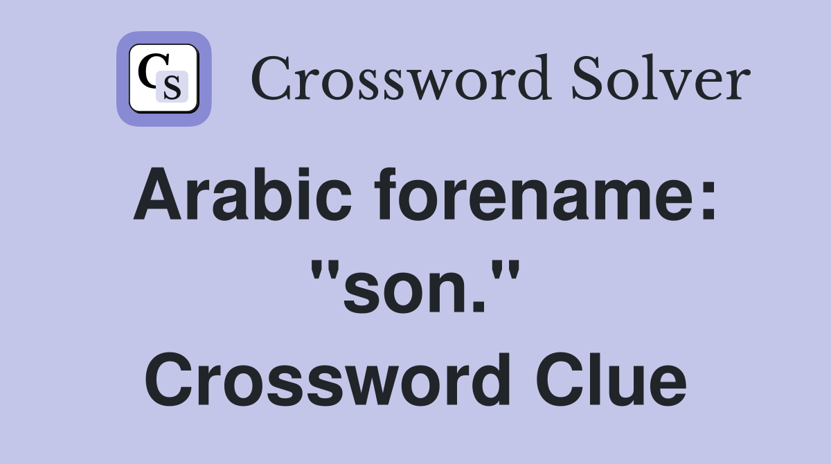 Arabic forename: "son." Crossword Clue