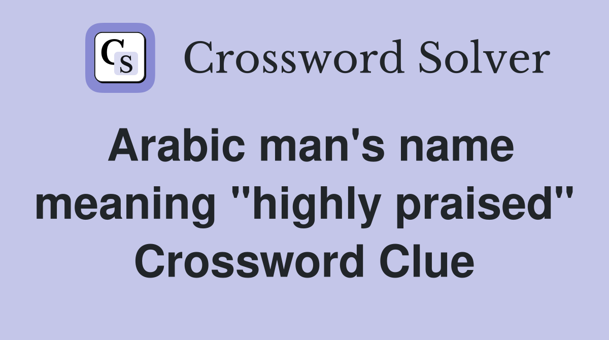 Arabic man's name meaning "highly praised" Crossword Clue