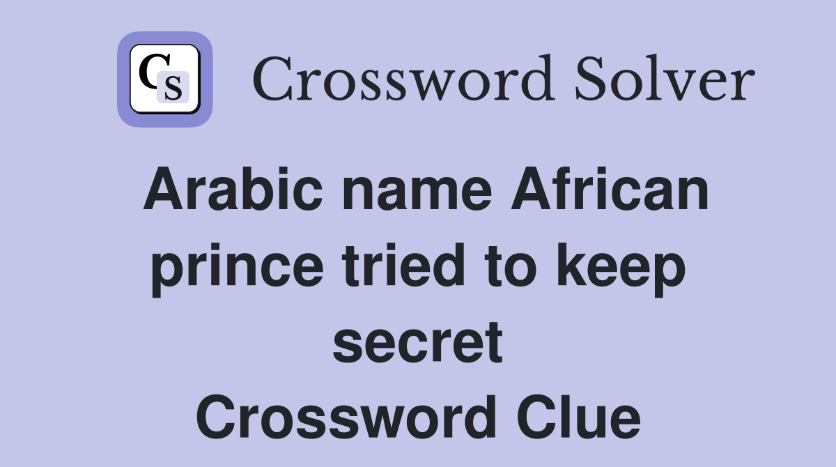 Arabic name African prince tried to keep secret Crossword Clue