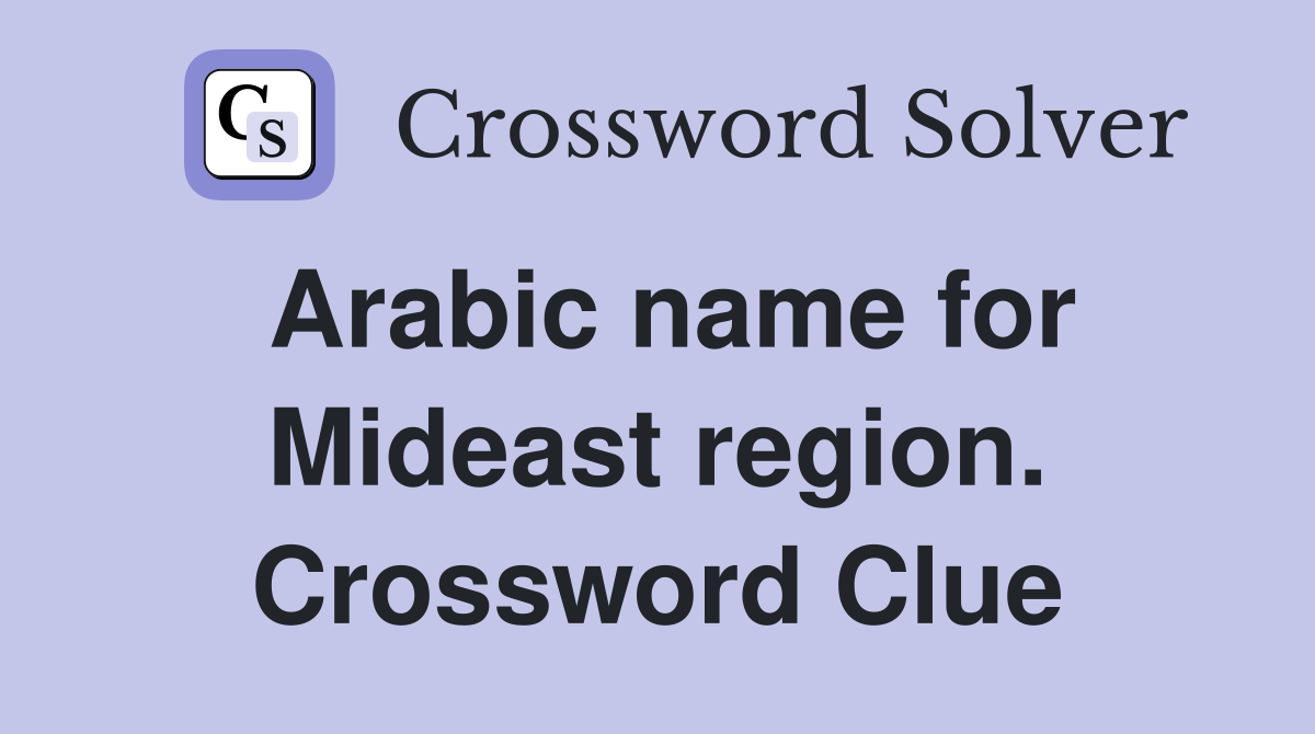 Arabic name for Mideast region. Crossword Clue