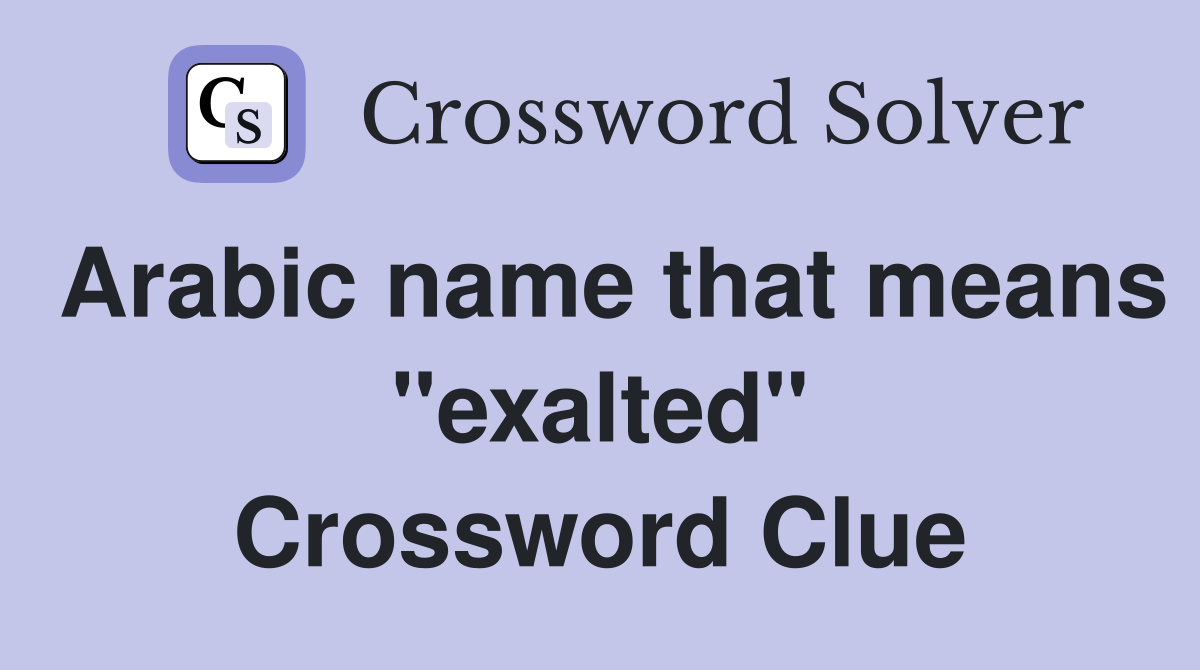 Arabic name that means "exalted" Crossword Clue